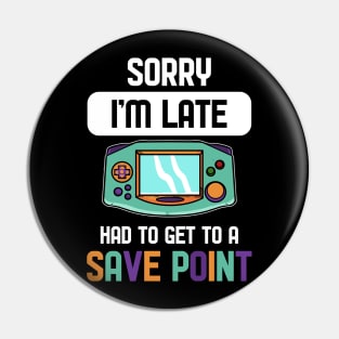 Had to Get To a Save Point - For Gamers Pin