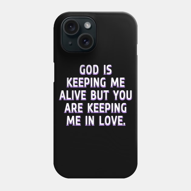 God is keeping me alive but you are keeping me in love Phone Case by Word and Saying