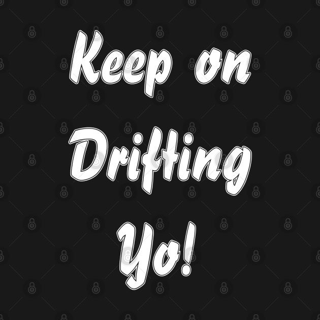 Drifting On Arroyo Keep Drifting Yo! Dark Shirt by driftingonarroyo