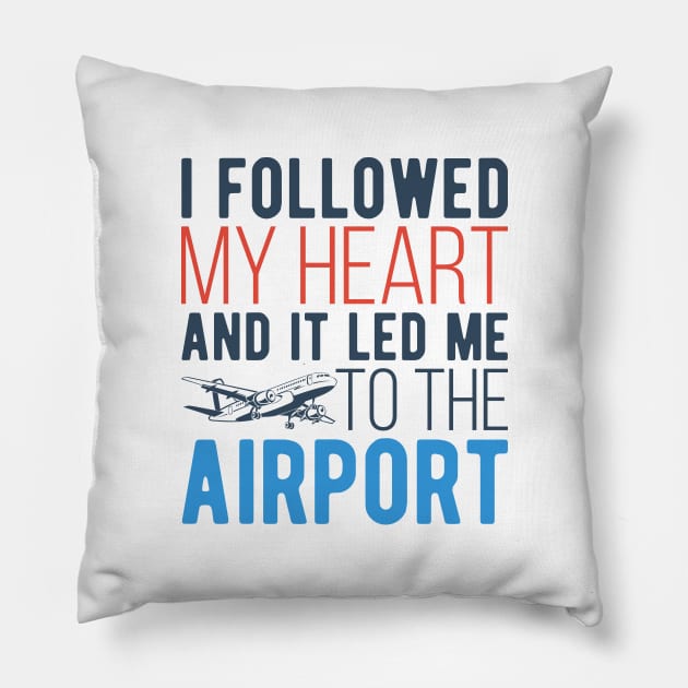 I Followed My Heart And It Led Me To The Airport Pillow by Locind