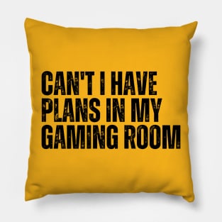 Can't I Have Plans In My Gaming Room Pillow