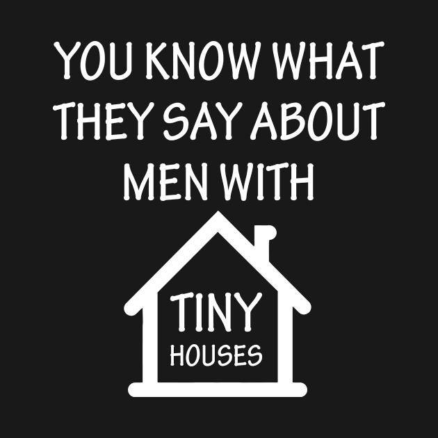 You Know What They Say About Men With Tiny Houses by aniza