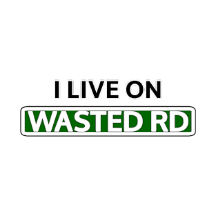 I live on Wasted Rd T-Shirt