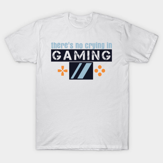 No Crying In Gaming Crying T Shirt Teepublic