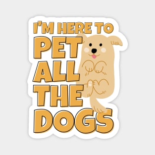 I'm Here To Pet All The Dogs Magnet