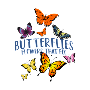 Butterflies...Flowers that Fly T-Shirt