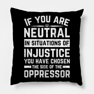 If You Are Neutral In Situations Injustice Oppressor Pillow