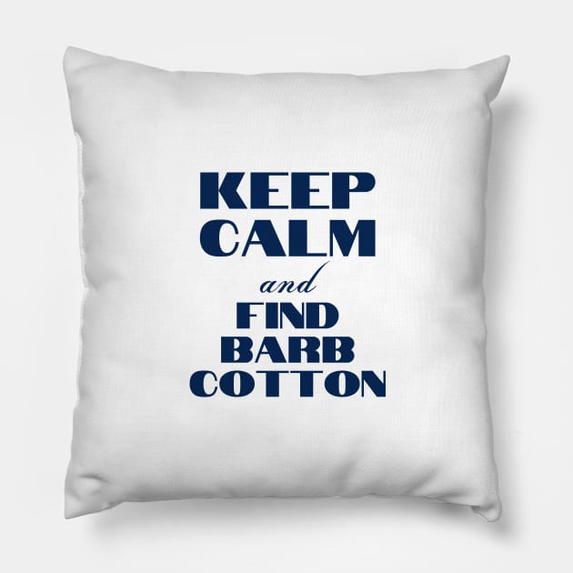 Keep Calm & Find Barb Cotton Pillow by Find Barb Cotton 