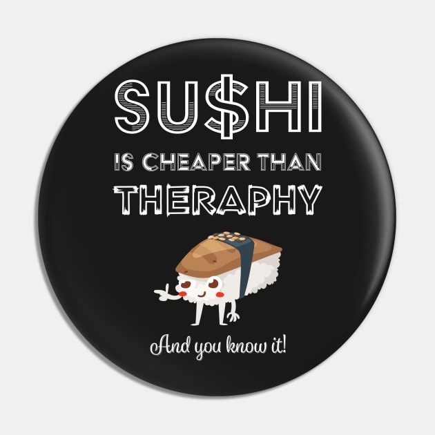 Sushi is Cheaper Than Therapy Pin by loltshirts