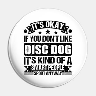 Disc dog Lover It's Okay If You Don't Like Disc dog It's Kind Of A Smart People Sports Anyway Pin