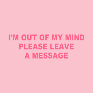 I'm Out Of My Mind Please Leave A Message Humor T-Shirt