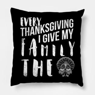 Every Thanksgiving I Give My Family The Bird Turkey Funny Pillow