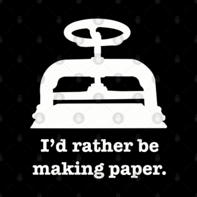 I'd rather be making paper by SeveralDavids