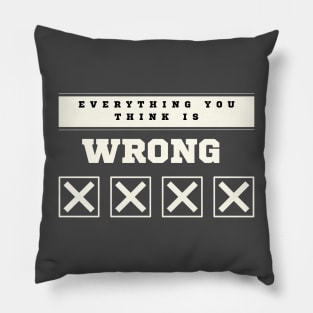 Everything You Think is Wrong Pillow