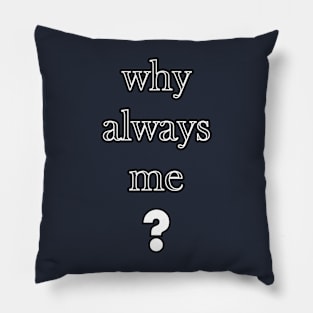 Why always me Pillow