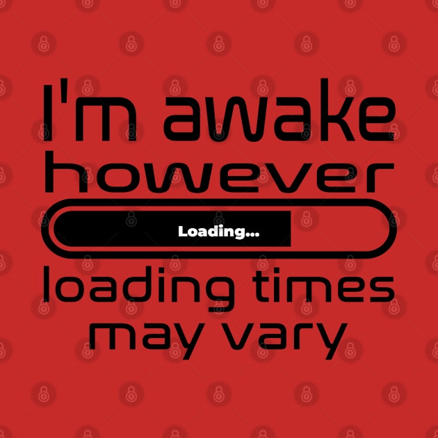 I'm awake however loading times may vary by WolfGang mmxx