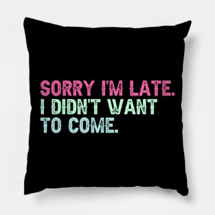 Sorry I'm Late. I Didn't Want to Come. Pillow