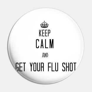 Keep Calm And Get Your Flu Shot Pin