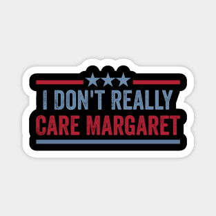 I Dont Really Care Margaret Magnet