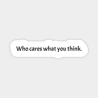 Who Cares What You Think. Magnet