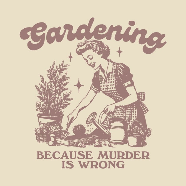 Gardening Because Murder Is Wrong, Trendy Vintage Retro Funny Gardening Lover by Justin green