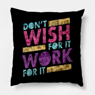 Don’t wish for it work for it Pillow