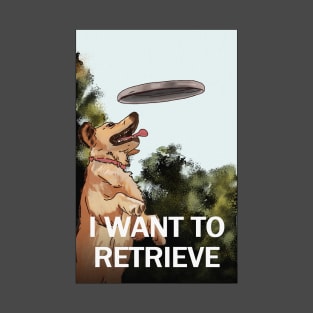 I WANT TO RETRIEVE T-Shirt