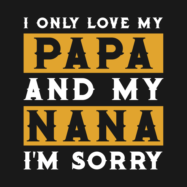 I Only Love My Papa And My Nana by TeeSky