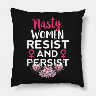 Nasty Women Resist And Persist Pillow
