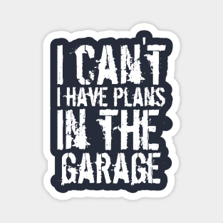 Funny i can't i have plans in the garage car mechanic quote Magnet