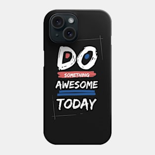 Do somthing Awesome today Phone Case