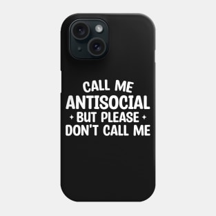 Call Me Antisocial But Please Don't Call Me Phone Case