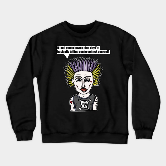 "If I tell you to have a nice day I'm basically telling you to go f#ck yourself." Crewneck Sweatshirt by The BuddaKats