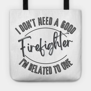 I don't need a good Firefighter I'm related to one Tote
