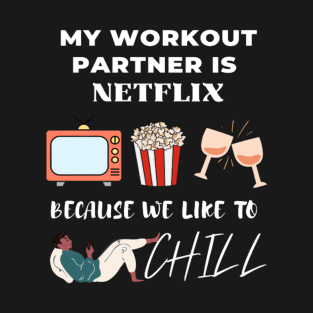 My workout partner is Netflix, because we like to chill T-Shirt