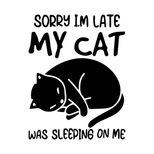 Sorry I'm Late My Cat Was Sleeping On Me Shirt T-Shirt