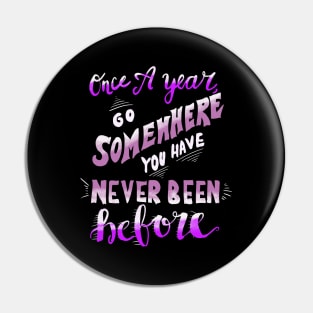 Once A Year Go Somewhere You Have Never Been Before Pin
