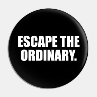 Escape the ordinary Pin