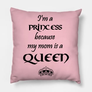I'm a Princess because my mom is a QUEEN black Pillow