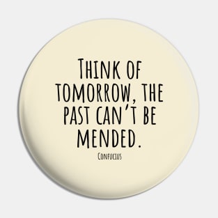 Think-of-tomorrow,the-past-can't-be-mended.(Confucius) Pin