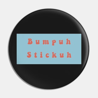 Bumpuh Stickuh Pin