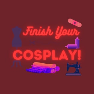 Finish Your Cosplay! T-Shirt