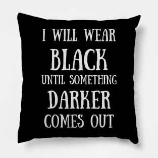 I Will Wear Black Until Something Darker Comes Out Goth - Funny Quotes Pillow