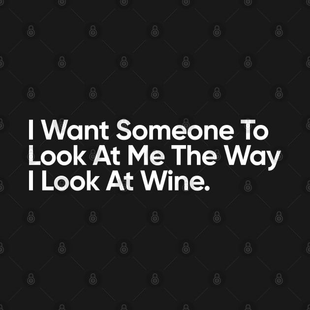 I Want Someone To Look At Me The Way I Look At Wine - Funny Quote by EverGreene