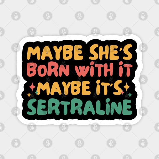Maybe She's Born With It Maybe It's Sertraline Magnet by The WYLD Tribe