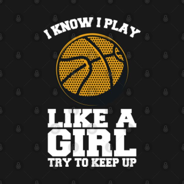 I Know I Play Like A Girl Try To Keep Up - Basketball - I Know I Play ...