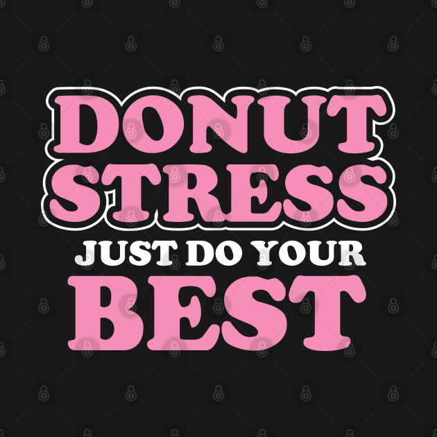 Donut Stress. Just Do Your Best. by pako-valor