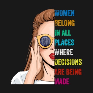 Women Belong In All Places Where Decisions Are Being Made T-Shirt