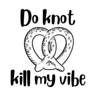 Do Knot Kill My Vibe - Black T-Shirt