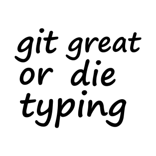 Git great or die typing T-Shirt